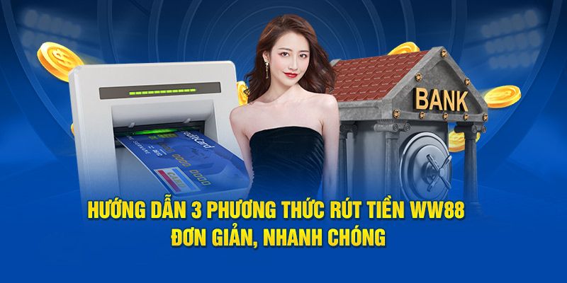 Quy trình rút tiền tại WW88 bằng 3 phương thức