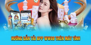 Hướng dẫn chi tiết quy trình tải app WW88